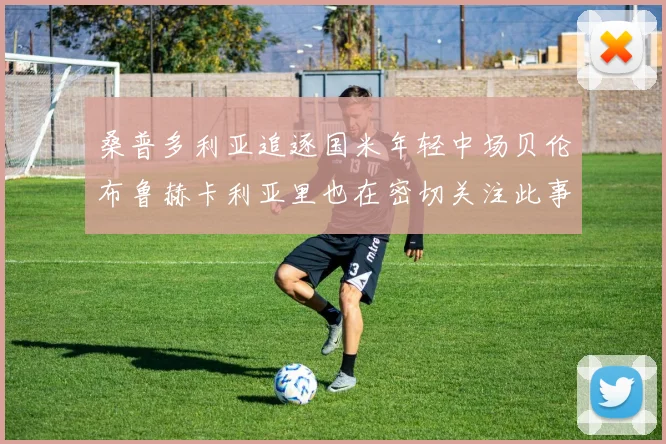 桑普多利亚追逐国米年轻中场贝伦布鲁赫卡利亚里也在密切关注此事